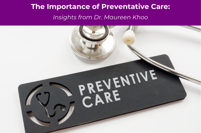 The Importance of Preventative Care: Insights from Dr. Maureen Khoo